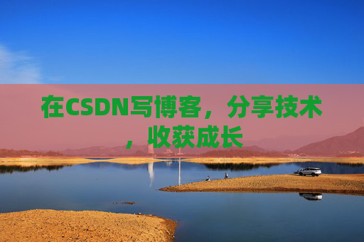 在CSDN写博客,分享技术,收获成长 在CSDN写博客,分享技术,收获成长