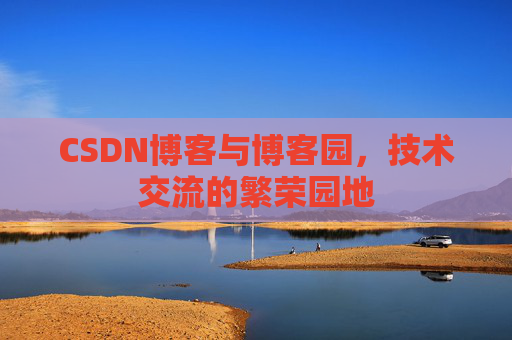 CSDN博客与博客园,技术交流的繁荣园地
